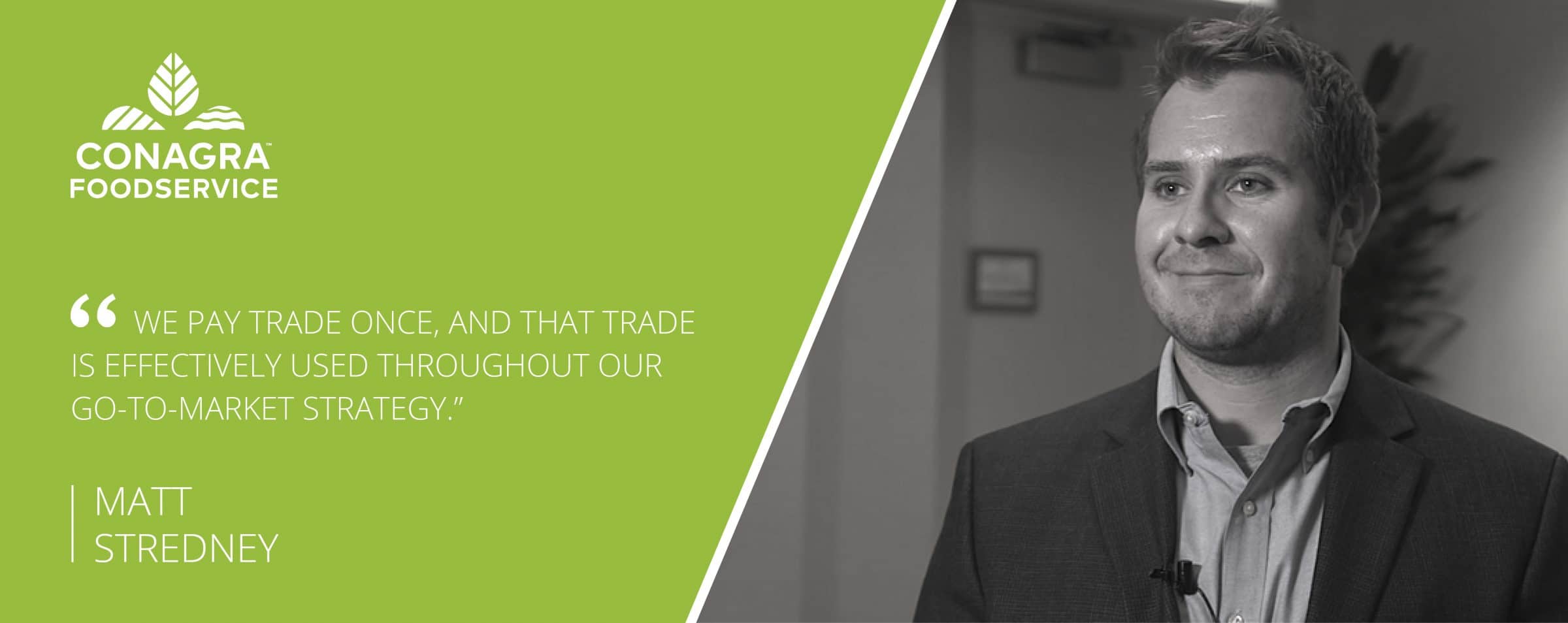 "We pay trade once, and that trade is effectively used throughout our to-to-market strategy" - Matt Stredney